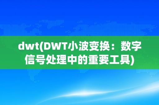 dwt(DWT小波变换：数字信号处理中的重要工具)