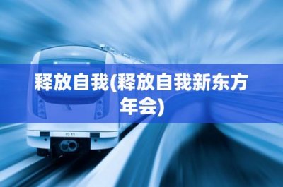 ​释放自我(释放自我新东方年会)