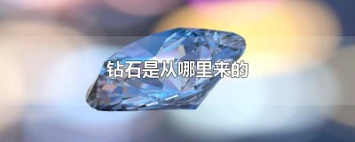 ​钻石是怎么由来的 钻石是从哪来的?