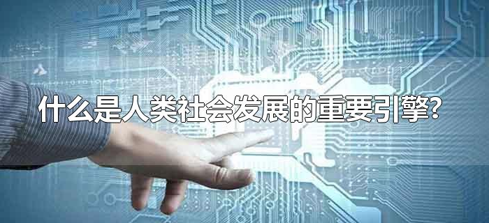 什么是人类社会发展的重要引擎?